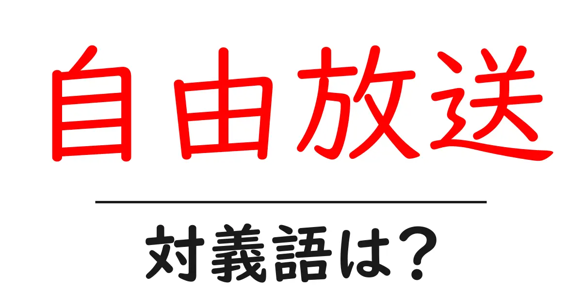 自由放送の対義語・反対語を使用例を交えて分かりやすく解説!