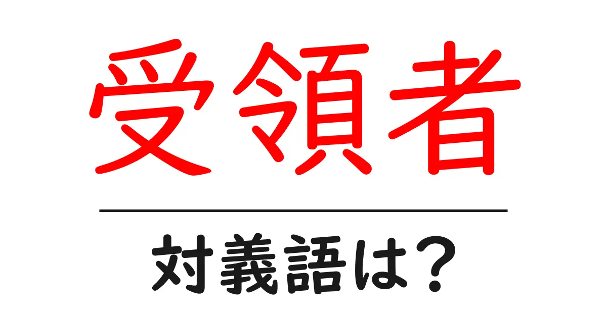 受領者の対義語・反対語を使用例を交えて分かりやすく解説!