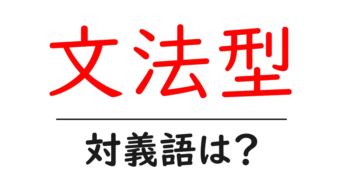 文法型の対義語・反対語を使用例を交えて分かりやすく解説!