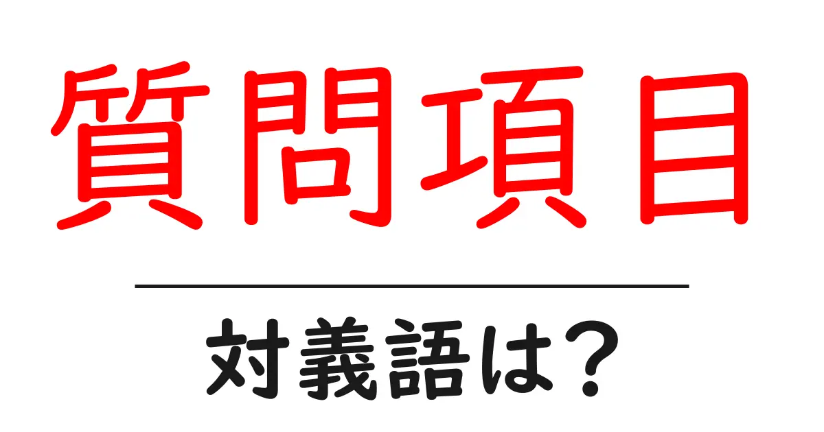 質問項目の対義語・反対語を使用例を交えて分かりやすく解説!