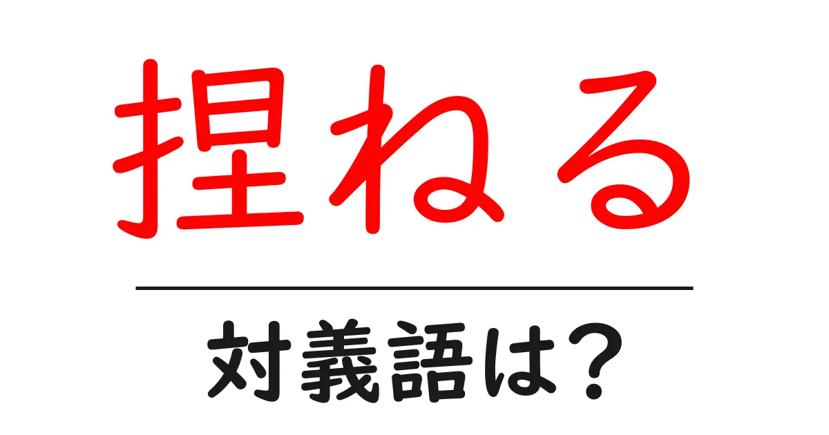 捏ねるの対義語・反対語を使用例を交えて分かりやすく解説！