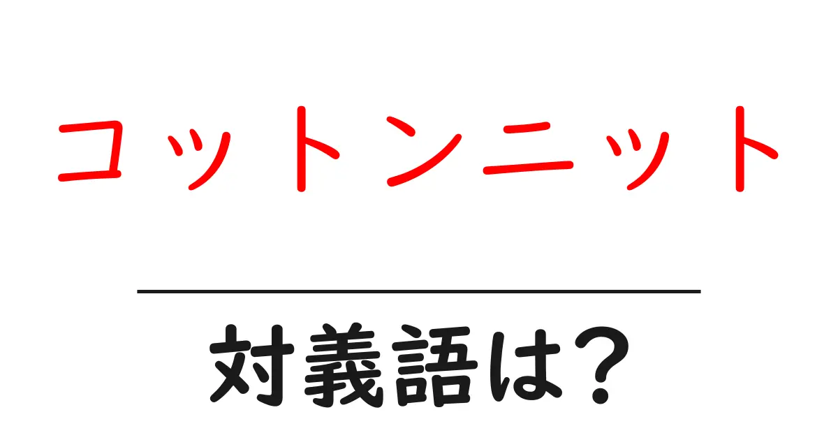 コットンニットの対義語・反対語を使用例を交えて分かりやすく解説!