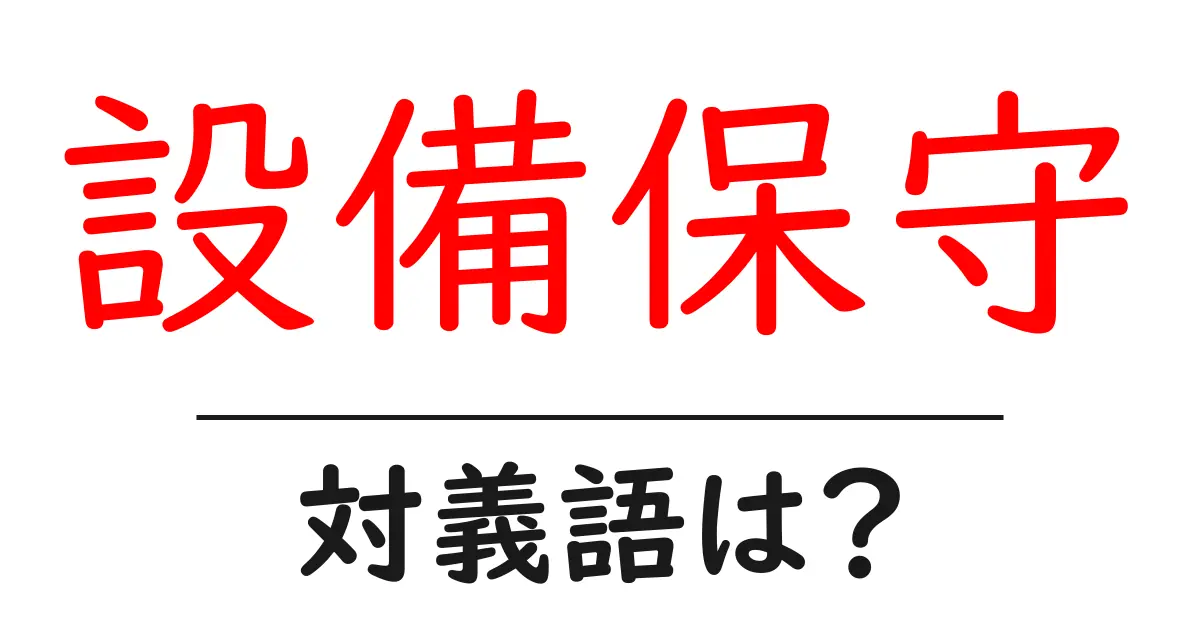 設備保守の対義語・反対語を使用例を交えて分かりやすく解説!