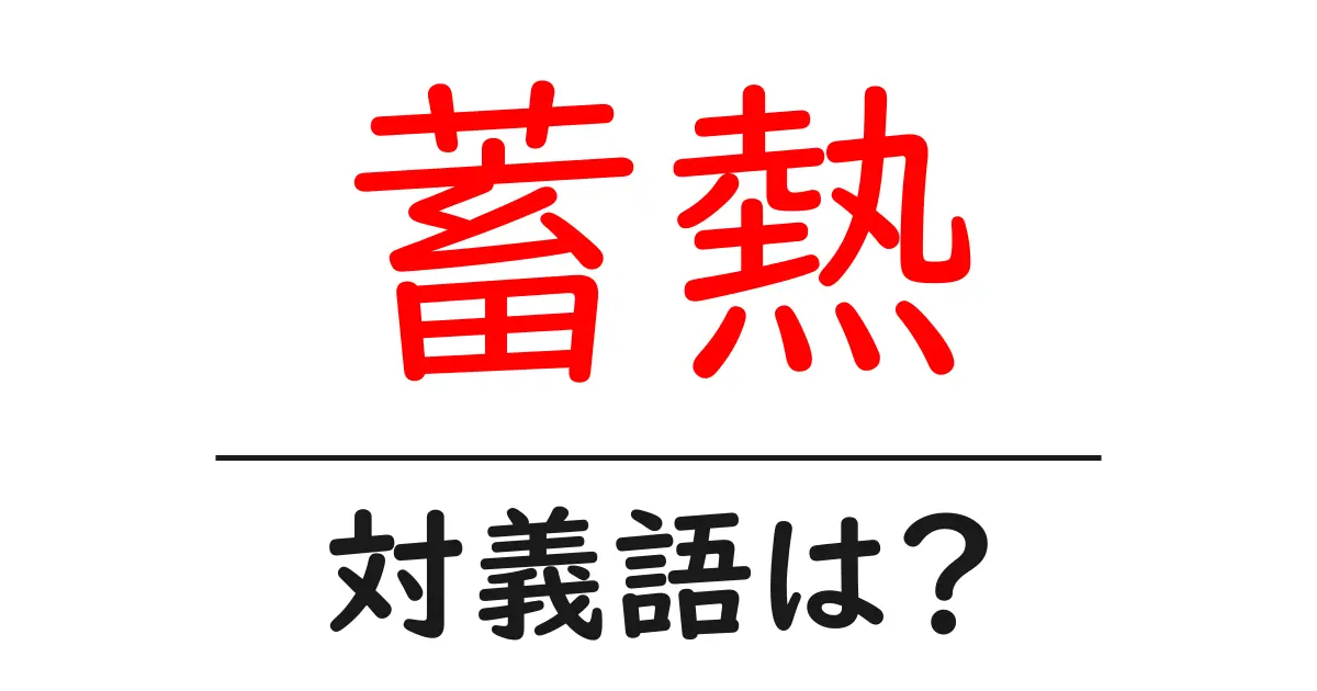 蓄熱の対義語・反対語を使用例を交えて分かりやすく解説！