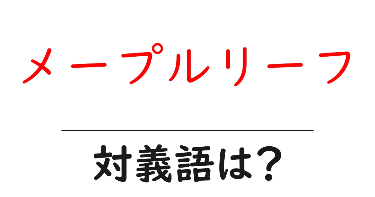 メープルリーフの対義語・反対語を使用例を交えて分かりやすく解説!