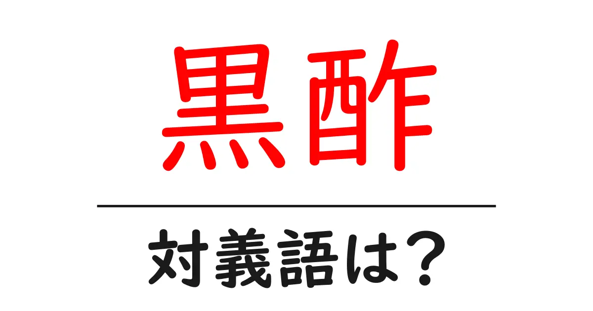黒酢の対義語・反対語を使用例を交えて分かりやすく解説!