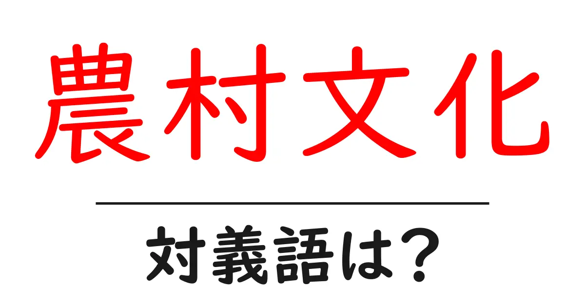 農村文化の対義語・反対語を使用例を交えて分かりやすく解説!