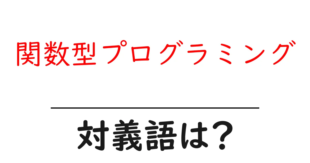 関数型プログラミングの対義語・反対語を使用例を交えて分かりやすく解説!