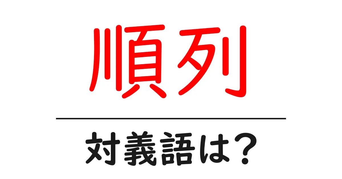 順列の対義語・反対語を使用例を交えて分かりやすく解説!