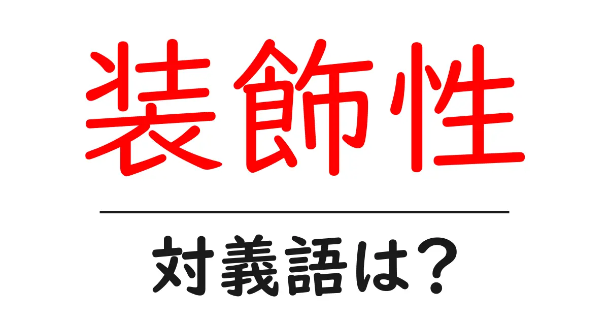装飾性の対義語・反対語を使用例を交えて分かりやすく解説!