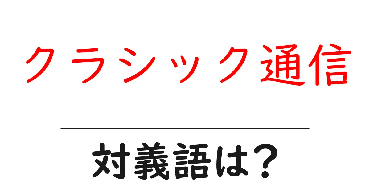 クラシック通信の対義語・反対語を使用例を交えて分かりやすく解説!