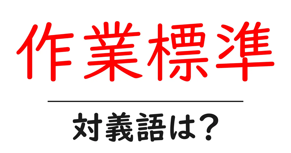 作業標準の対義語・反対語を使用例を交えて分かりやすく解説!