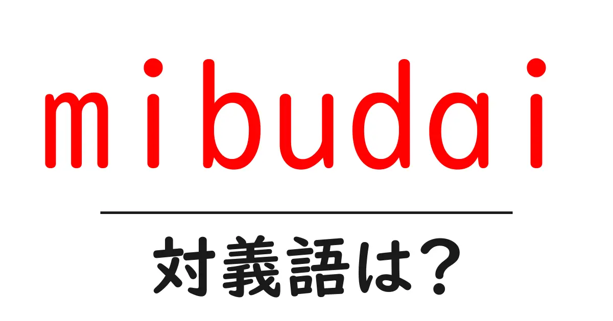 mibudaiの対義語・反対語を使用例を交えて分かりやすく解説!