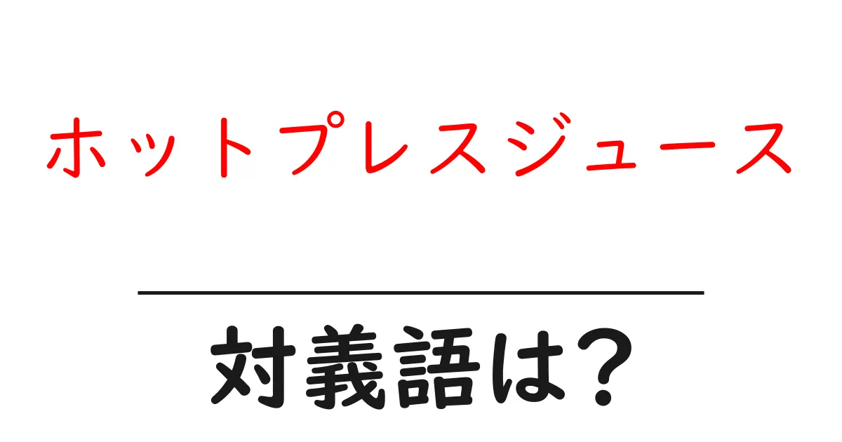 ホットプレスジュースの対義語・反対語を使用例を交えて分かりやすく解説!