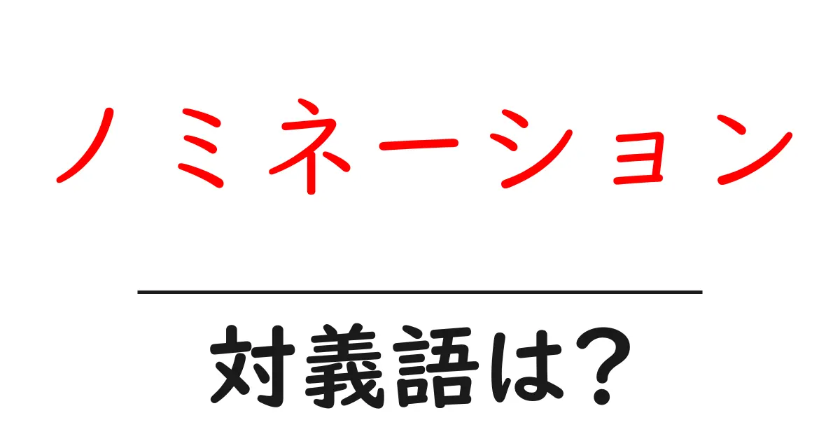 ノミネーションの対義語・反対語を使用例を交えて分かりやすく解説!