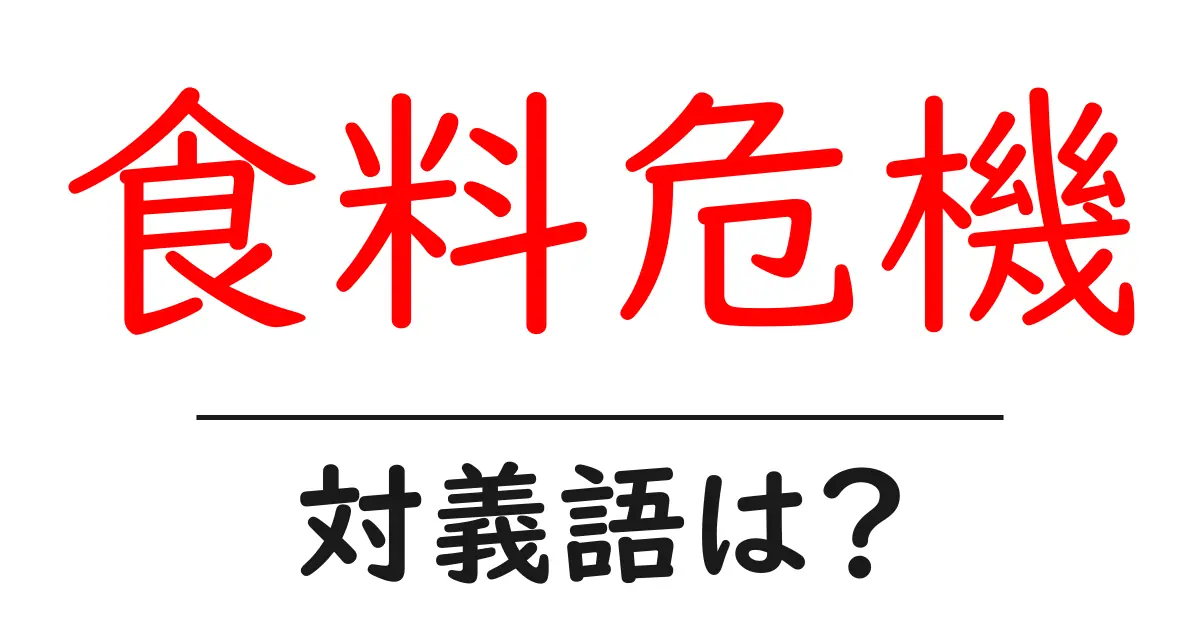 食料危機の対義語・反対語を使用例を交えて分かりやすく解説!