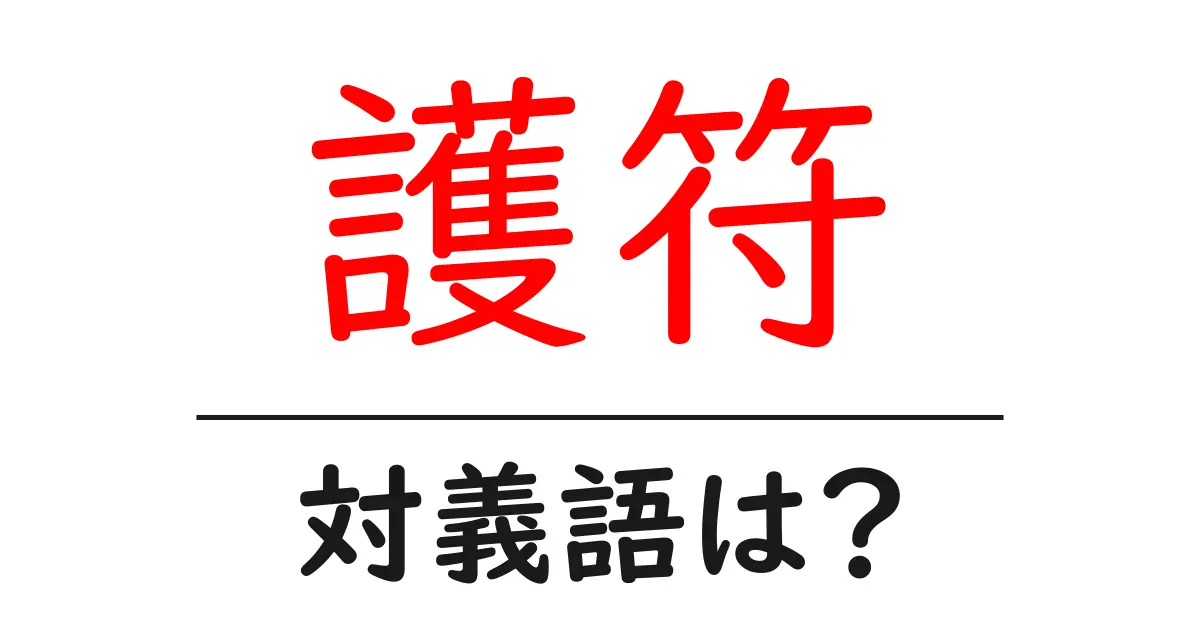 護符の対義語・反対語を使用例を交えて分かりやすく解説!