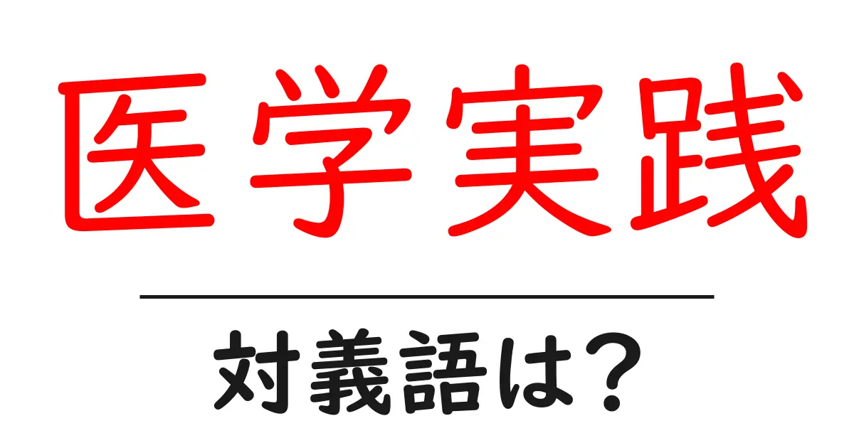 医学実践の対義語・反対語を使用例を交えて分かりやすく解説!