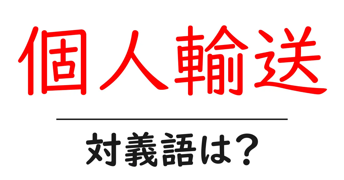 個人輸送の対義語・反対語を使用例を交えて分かりやすく解説!