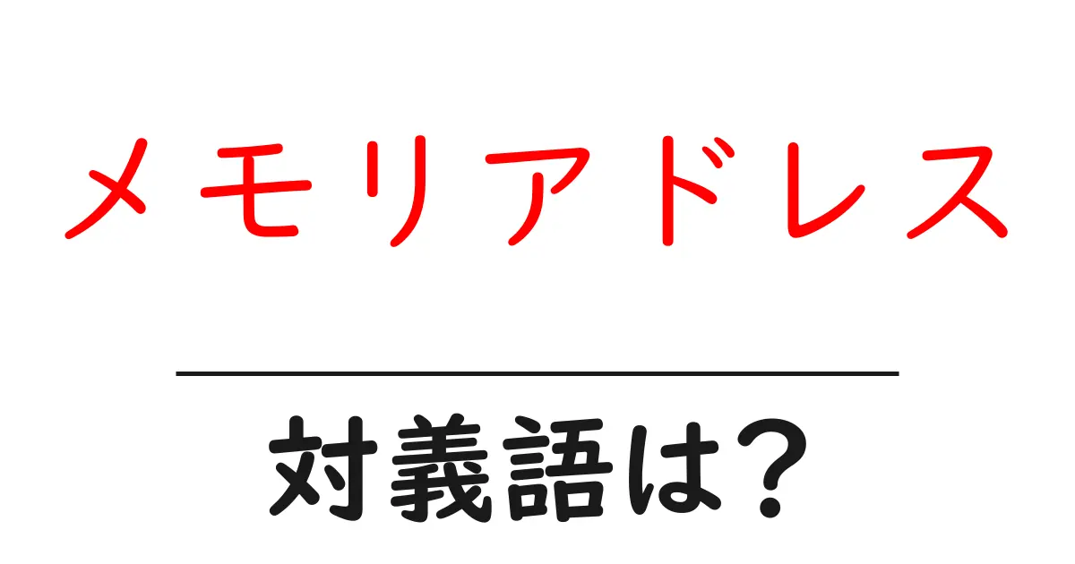 メモリアドレスの対義語・反対語を使用例を交えて分かりやすく解説!