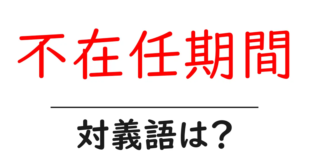 不在任期間の対義語・反対語を使用例を交えて分かりやすく解説!