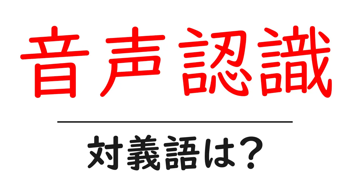音声認識の対義語・反対語を使用例を交えて分かりやすく解説!