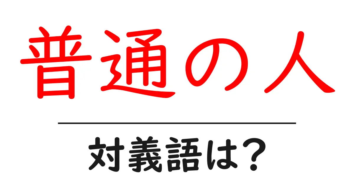 普通の人の対義語・反対語を使用例を交えて分かりやすく解説!