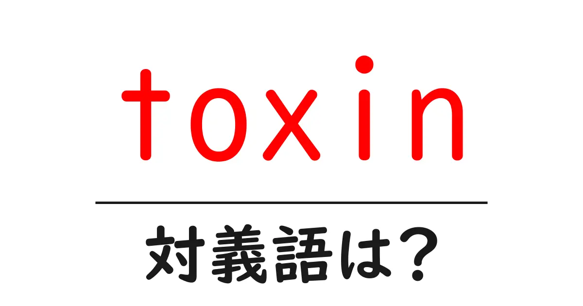 toxinの対義語・反対語を使用例を交えて分かりやすく解説!