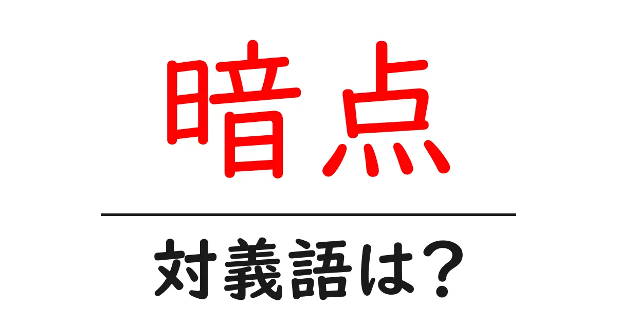 暗点の対義語・反対語を使用例を交えて分かりやすく解説!