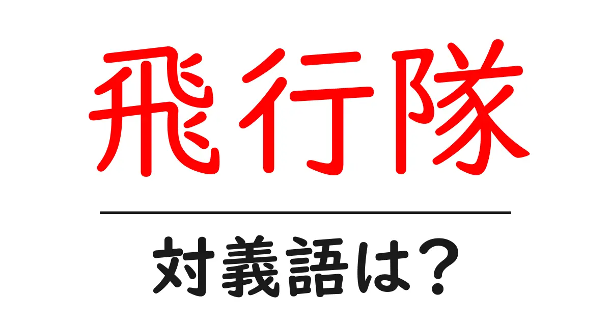 飛行隊の対義語・反対語を使用例を交えて分かりやすく解説！