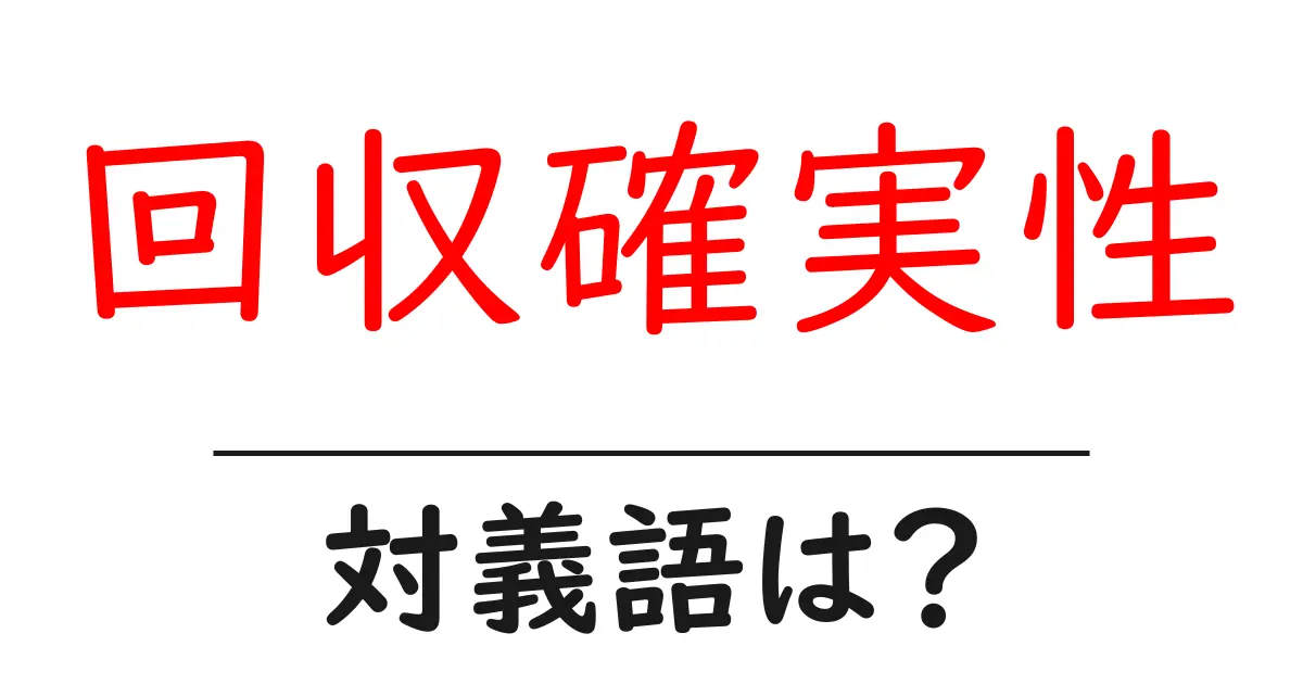 回収確実性の対義語・反対語を使用例を交えて分かりやすく解説！