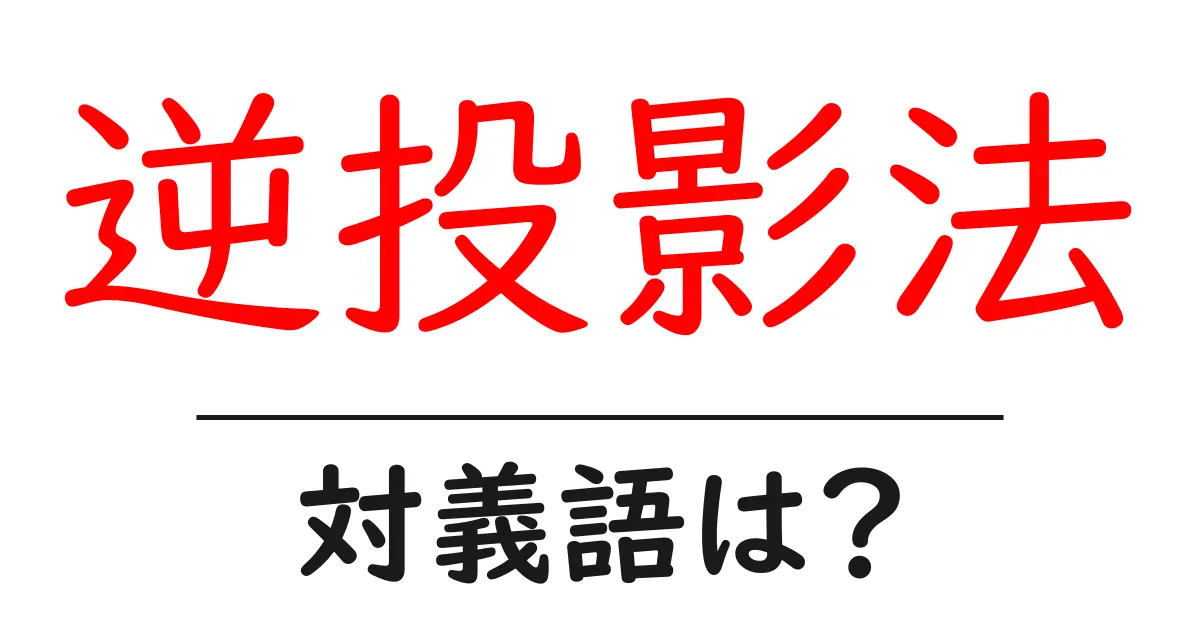逆投影法の対義語・反対語を使用例を交えて分かりやすく解説！