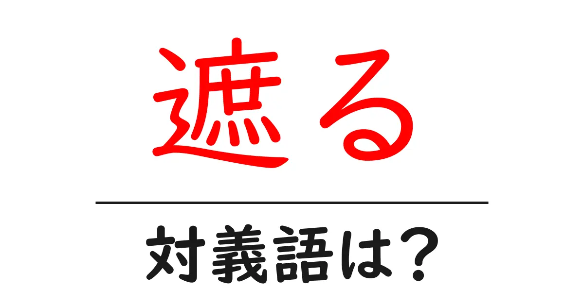 遮るの対義語・反対語を使用例を交えて分かりやすく解説!