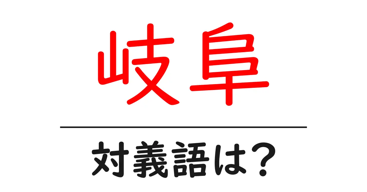 岐阜の対義語・反対語を使用例を交えて分かりやすく解説!