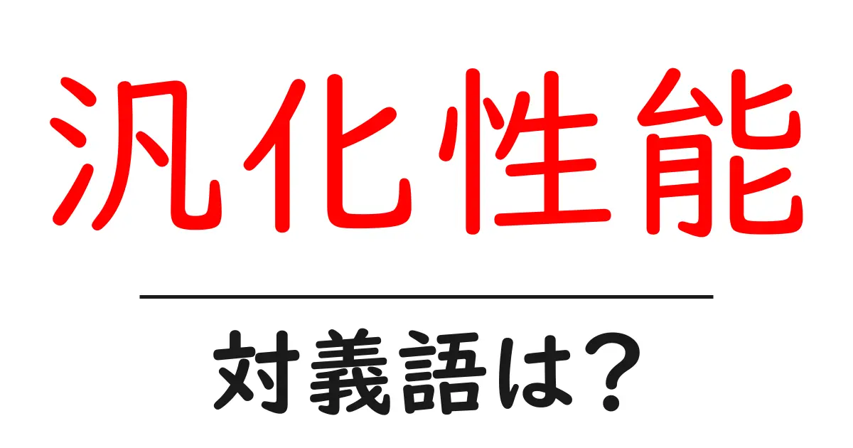 汎化性能の対義語・反対語を使用例を交えて分かりやすく解説！