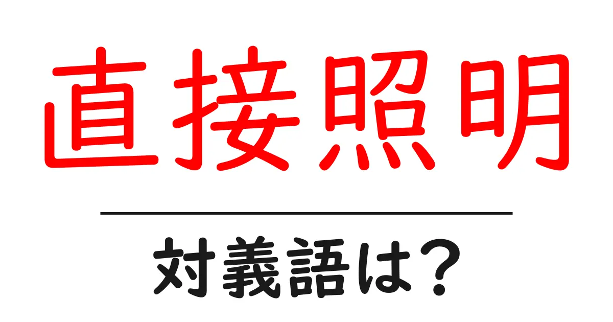 直接照明の対義語・反対語を使用例を交えて分かりやすく解説!