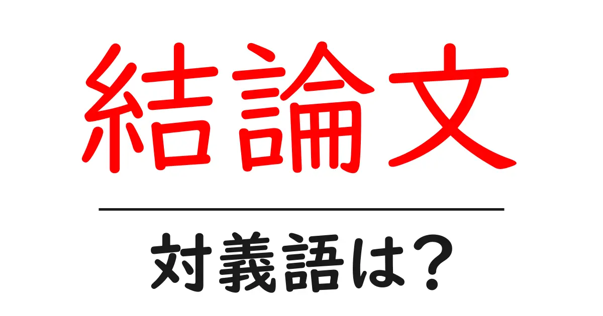 結論文の対義語・反対語を使用例を交えて分かりやすく解説！