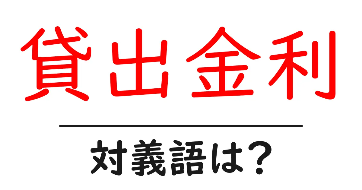 貸出金利の対義語・反対語を使用例を交えて分かりやすく解説!