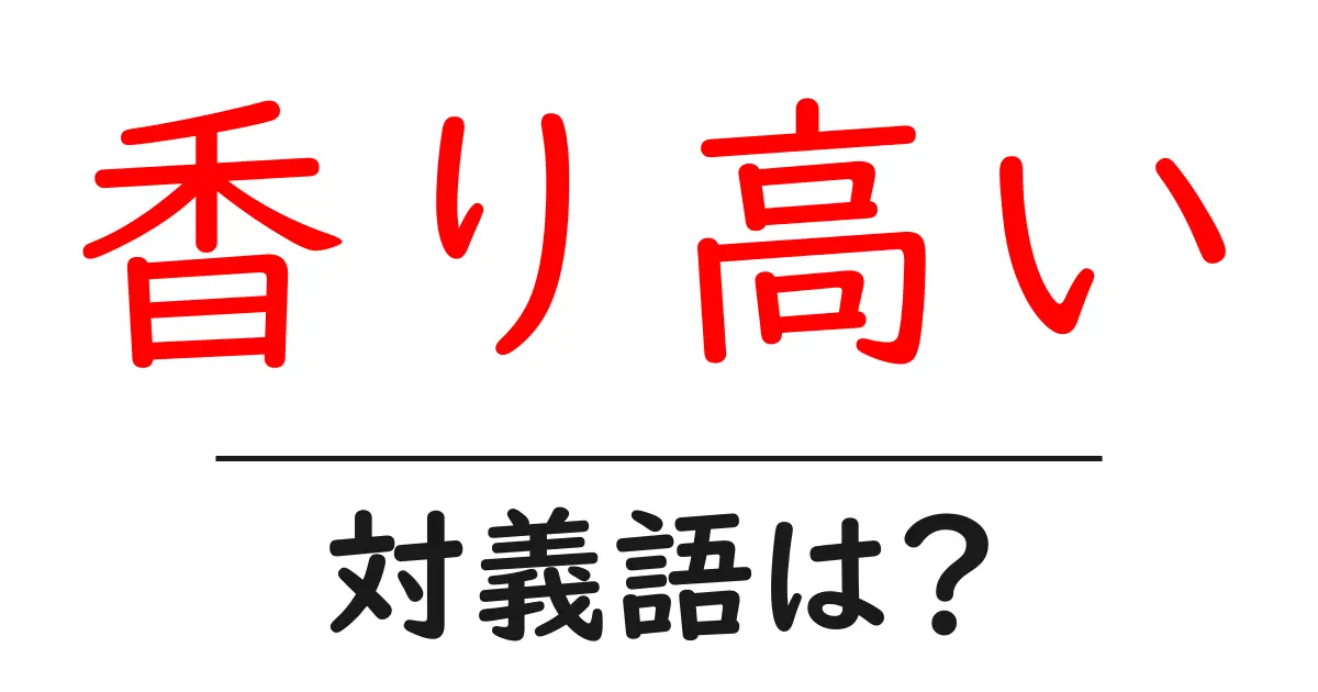 香り高いの対義語・反対語を使用例を交えて分かりやすく解説!