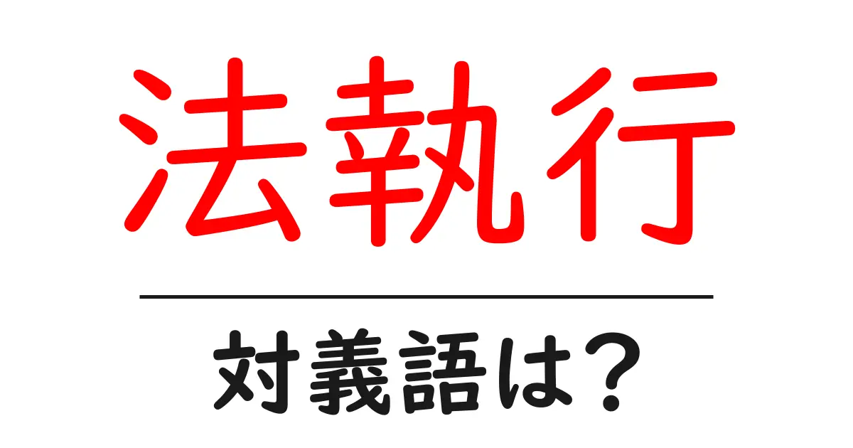 法執行の対義語・反対語を使用例を交えて分かりやすく解説!