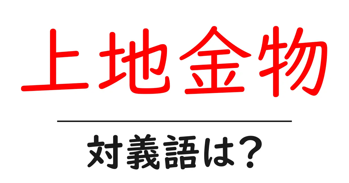 上地金物の対義語・反対語を使用例を交えて分かりやすく解説!