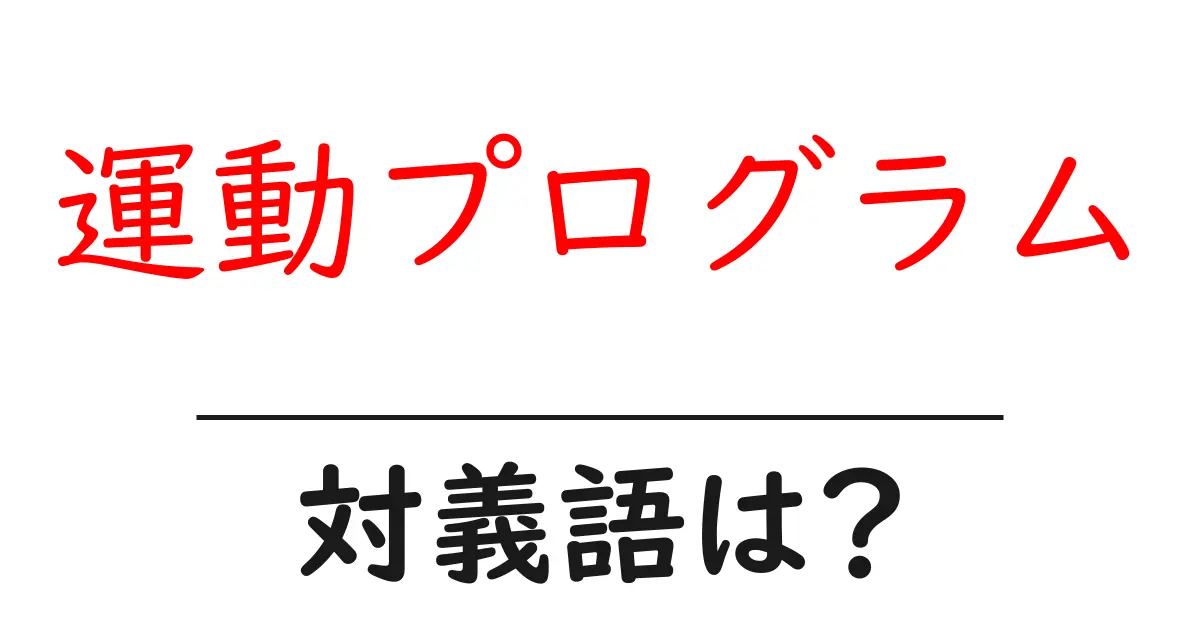 運動プログラムの対義語・反対語を使用例を交えて分かりやすく解説!