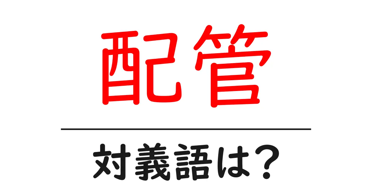 配管の対義語・反対語を使用例を交えて分かりやすく解説！