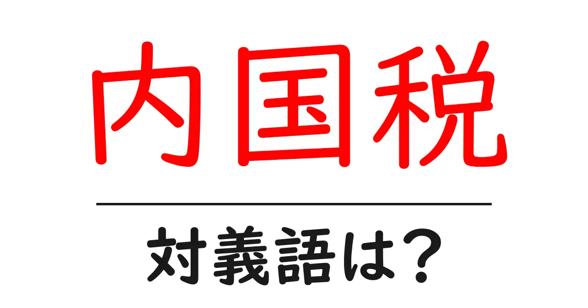内国税の対義語・反対語を使用例を交えて分かりやすく解説!