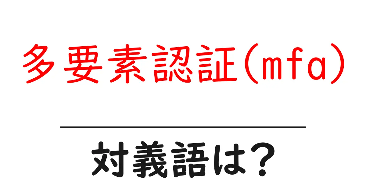 多要素認証(mfa)の対義語・反対語を使用例を交えて分かりやすく解説!