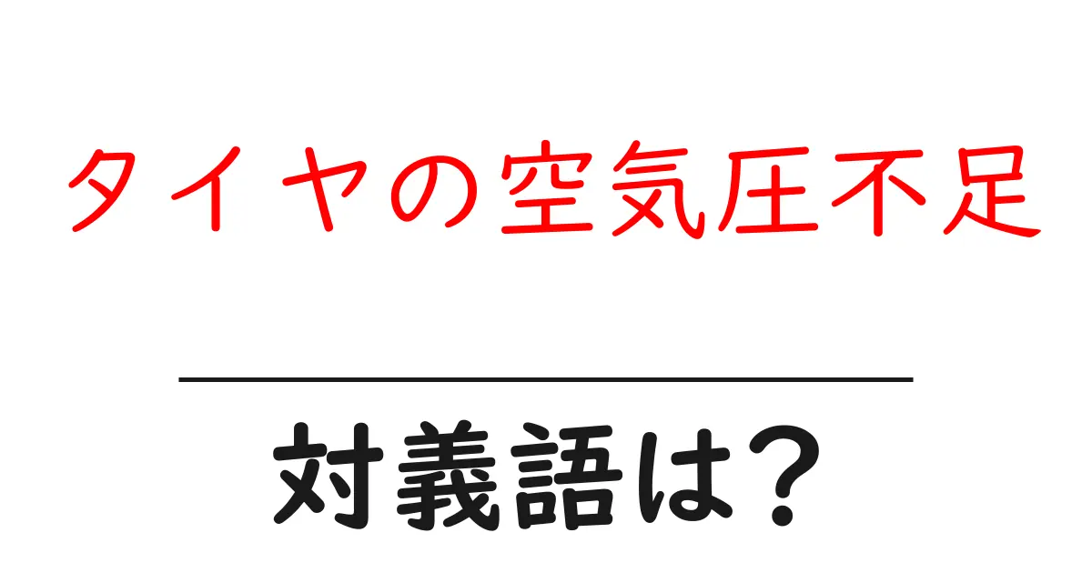 タイヤの空気圧不足の対義語・反対語を使用例を交えて分かりやすく解説!