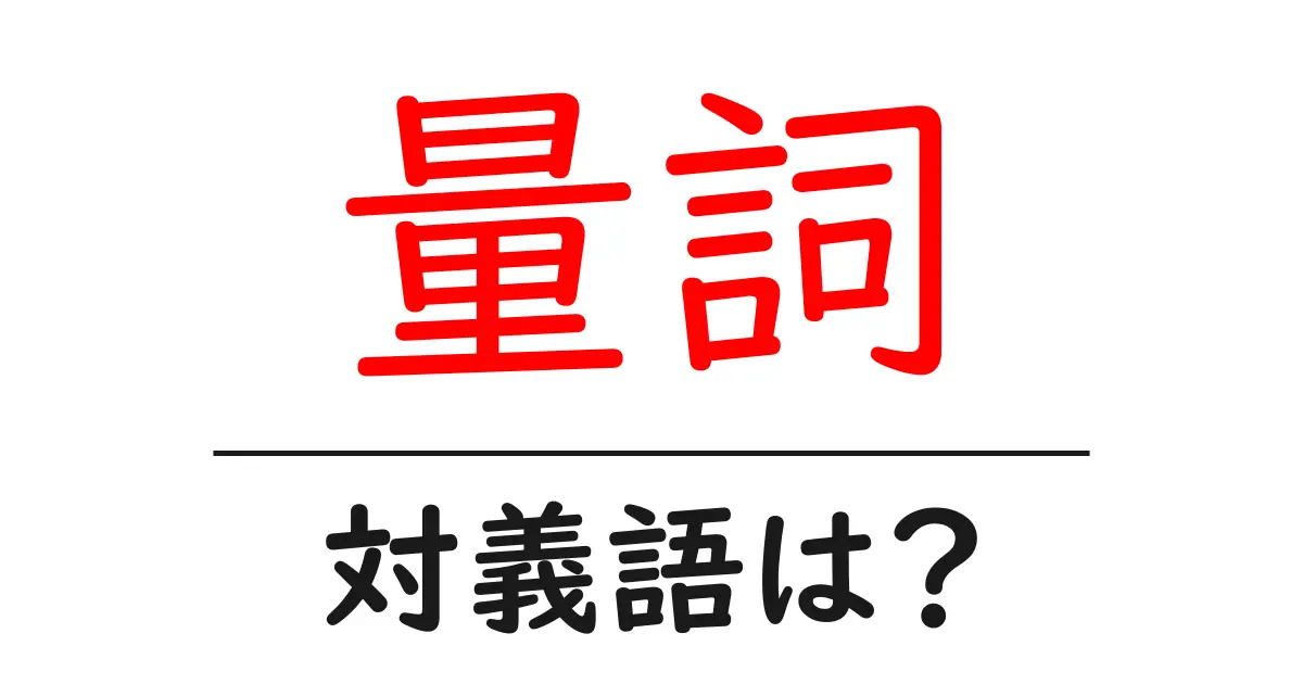 量詞の対義語・反対語を使用例を交えて分かりやすく解説!