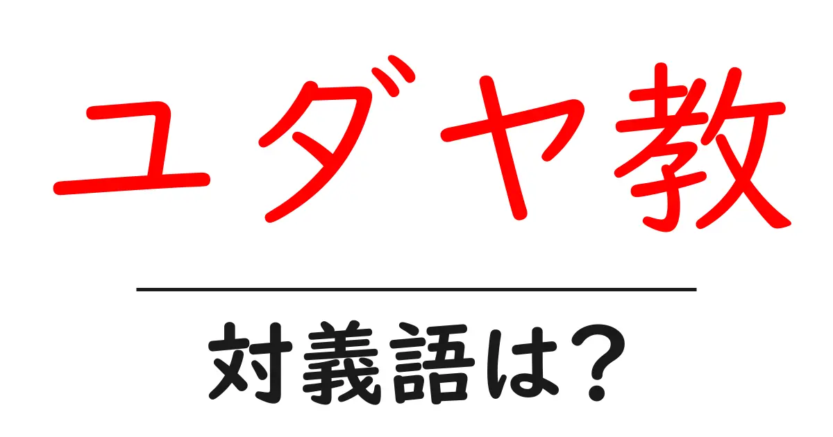 ユダヤ教の対義語・反対語を使用例を交えて分かりやすく解説!