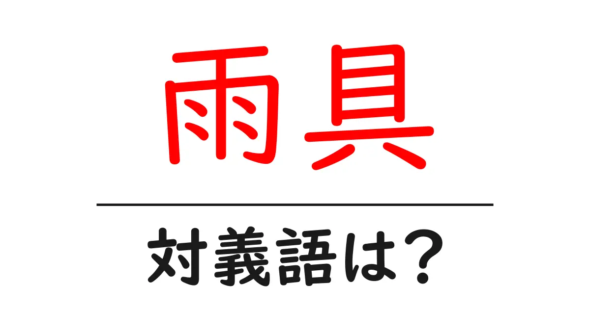 雨具の対義語・反対語を使用例を交えて分かりやすく解説!