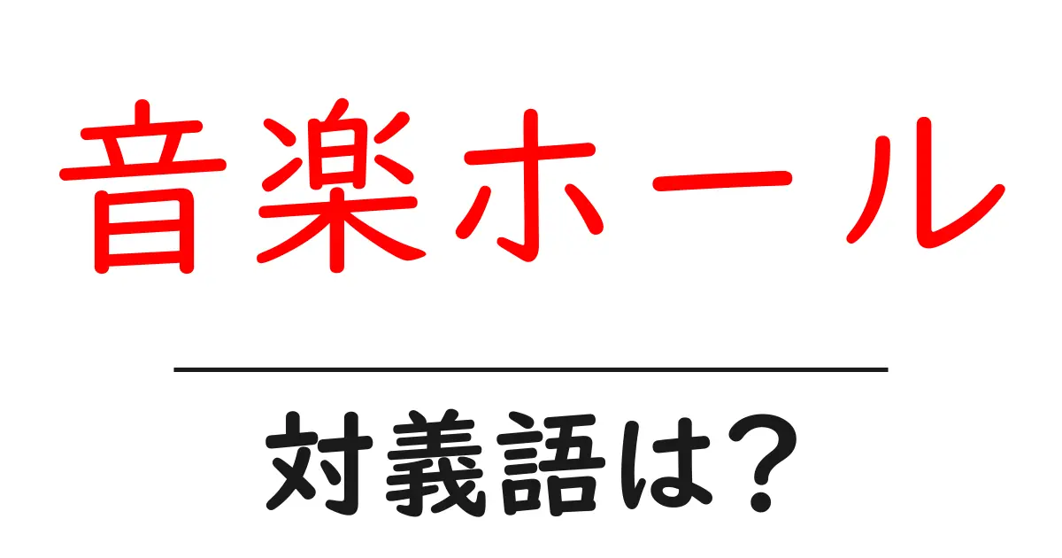音楽ホールの対義語・反対語を使用例を交えて分かりやすく解説!